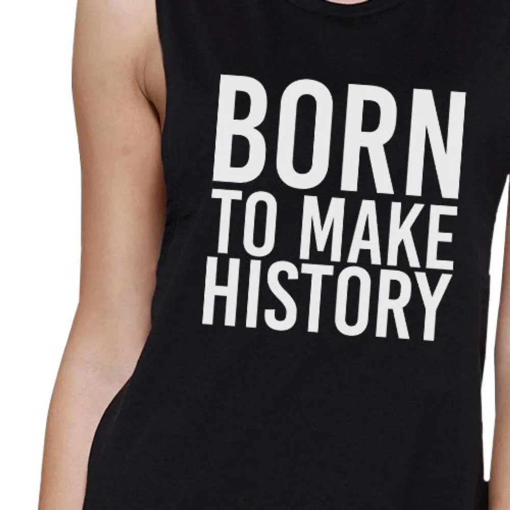 Born To Make History Womens Black Muscle Top Inspirational Quote