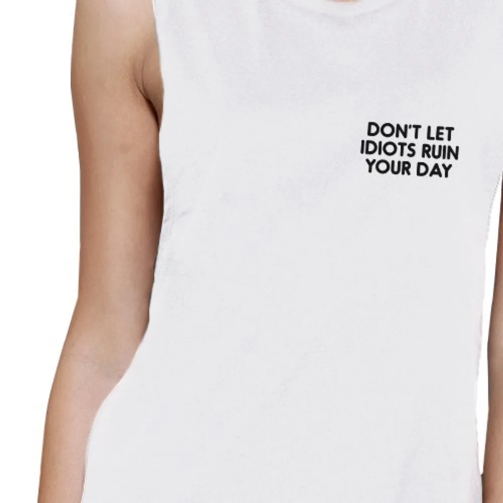 Dont Let Idiot Ruin Your Day Womens White Muscle Top Back To School